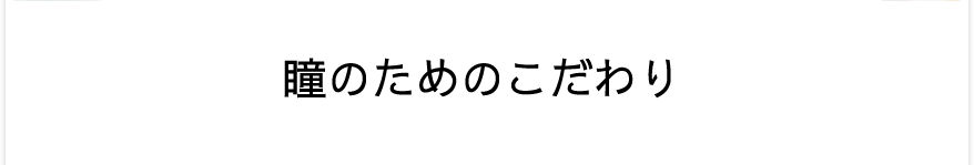 瞳のためのこだわり