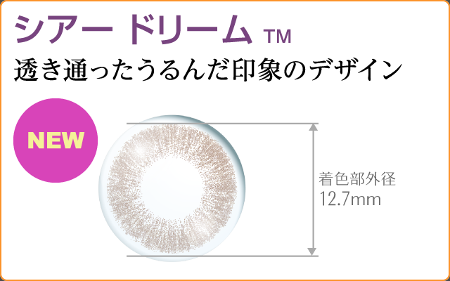 透き通ったうるんだ印象のデザイン。シアードリーム